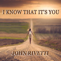 John Rivetti - I Know That It's You