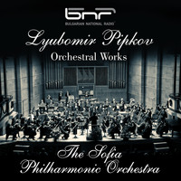 The Sofia Philharmonic Orchestra - Lyubomir Pipkov: Orchestral Works