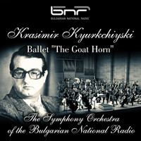 The Symphony Orchestra of the Bulgarian National Radio & Georgi Andreev - Krassimir Kyurkchiysky: Ballet "The Goat Horn"
