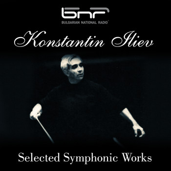 The Symphony Orchestra of The Bulgarian National Radio - Konstantin Iliev: Selected Symphonic Works