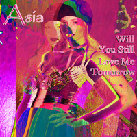 Asia - Will You Still Love Me Tomorrow