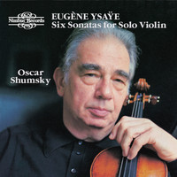 Oscar Shumsky - Ysaÿe: Six Sonatas for Solo Violin, Op. 27