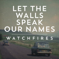 Watchfires - Let the Walls Speak Our Names