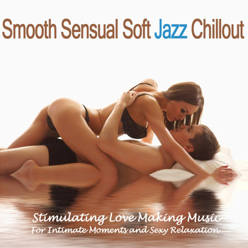 Various Artists - Smooth Sensual Soft Jazz Chillout (Stimulating Love Making Music for Intimate Moments and Sexy Relaxation [Explicit])