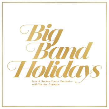 Jazz at Lincoln Center Orchestra & Wynton Marsalis - Big Band Holidays