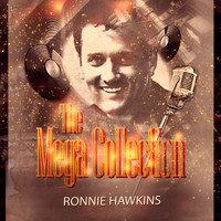 Ronnie Hawkins - The Mega Collection