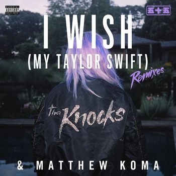The Knocks & Matthew Koma - I Wish (My Taylor Swift) (Remixes [Explicit])