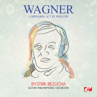 Richard Wagner - Wagner: Lohengrin: Act Iii: Prelude (Digitally Remastered)