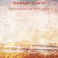 George Lewis - This Kind of Melody