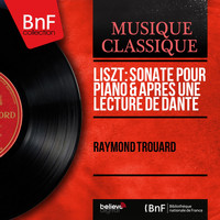 Raymond Trouard - Liszt: Sonate pour piano & Après une lecture de Dante