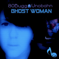 EIGHTY Bugg & UNOBAHN - Ghost Woman