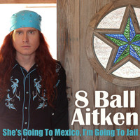 8 Ball Aitken - She's Going to Mexico, I'm Going To Jail