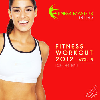 Fitness Masters - Fitness Workout 2012 Vol. 3 (For Fitness, Spinning, Workout, Aerobic, Cardio, Cycling, Running, Jogging, Dance, Gym, Pump It Up)