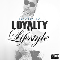 Sky Balla - Loyalty Is a Lifestyle (Explicit)