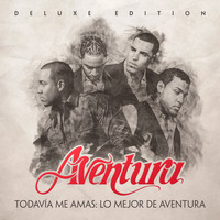 Aventura - Todavía Me Amas: Lo Mejor de Aventura (Deluxe Edition)