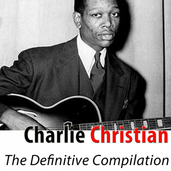 Charlie Christian - The Definitive Compilation (Remastered)