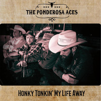 The Ponderosa Aces - Honky Tonkin' My Life Away