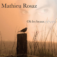 Mathieu Rosaz - Oh les beaux rêves