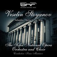 The Sofia National Opera Orchestra and Choir - Veselin Stoyanov: Salambo, Opera in Six Acts