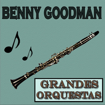Benny Goodman - Grandes Orquestas, Benny Goodman
