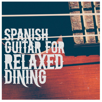 Spanish Restaurant Music Academy|Guitar Relaxing Songs|Spanish Guitar Chill Out - Spanish Guitar for Relaxed Dining