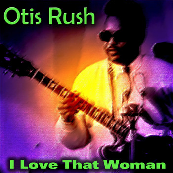 Otis Rush - I Love That Woman