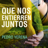Pedro Yerena - Que Nos Entierren Juntos