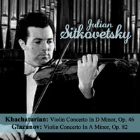 Julian Sitkovetsky - Khachaturian: Violin Concerto In D Minor, Op. 46 - Glazunov: Violin Concerto In A Minor, Op. 82