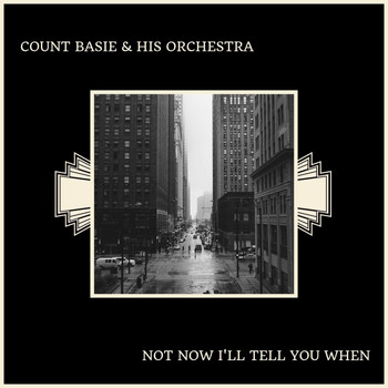 Count Basie & His Orchestra - Not Now I'll Tell You When