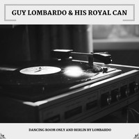 Guy Lombardo & His Royal Canadians - Dancing Room Only And Berlin By Lombardo