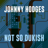 Johnny Hodges & His Orchestra - Not So Dukish