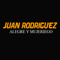 Juan Rodriguez - Alegre y Mujeriego