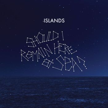 Islands - Should I Remain Here At Sea? (Explicit)