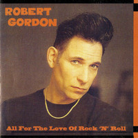 Robert Gordon - All for the Love of Rock N' Roll