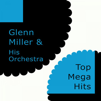 Glenn Miller & His Orchestra - Top Mega Hits