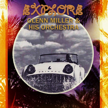 Glenn Miller & His Orchestra - Explore