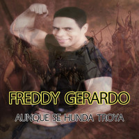 Freddy Gerardo - Aunque Se Hunda Troya