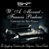 The Symphony Orchestra of The Bulgarian National Radio - W. A. Mozart - Francis Poulenc: Concerts for Two Pianos