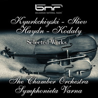 The Chamber Orchestra Symphonieta Varna - Kyurkchiyski - Iliev - Haydn - Kodaly: Selected Works