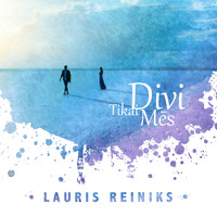 Lauris Reiniks - Tikai Divi Mēs