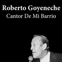 Roberto Goyeneche - Roberto Goyeneche: Cantor de Mi Barrio