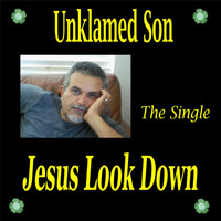 Unklamed Son - Jesus Look Down