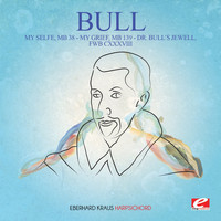 John Bull - Bull: My Selfe, MB 38 - My Grief, MB 139 - Dr. Bull's Jewell, FWB CXXXVIII (Digitally Remastered)