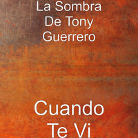 La Sombra de Tony Guerrero - Cuando Te Vi