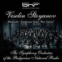 The Symphony Orchestra of The Bulgarian National Radio - Veselin Stoyanov: Rhapsody - Grotesque Suite "Bay Ganyo"