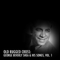 George Beverly Shea - The Old Rugged Cross: George Beverly Shea & His Songs, Vol. 1