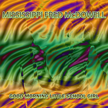 Mississippi Fred McDowell - Good Morning Little School Girl