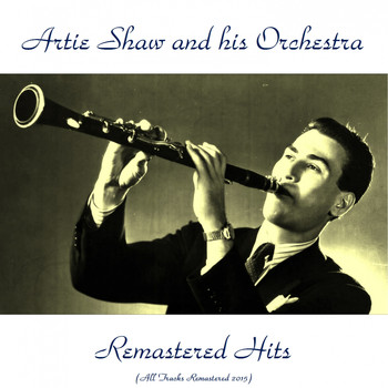 Artie Shaw and his orchestra - Remastered Hits (All Tracks Remastered 2015)