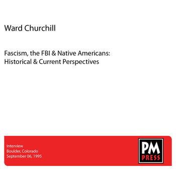 Ward Churchill - Fascism, the FBI & Native Americans: Historical & Current Perspectives