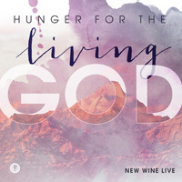 New Wine - Hunger for the Living God